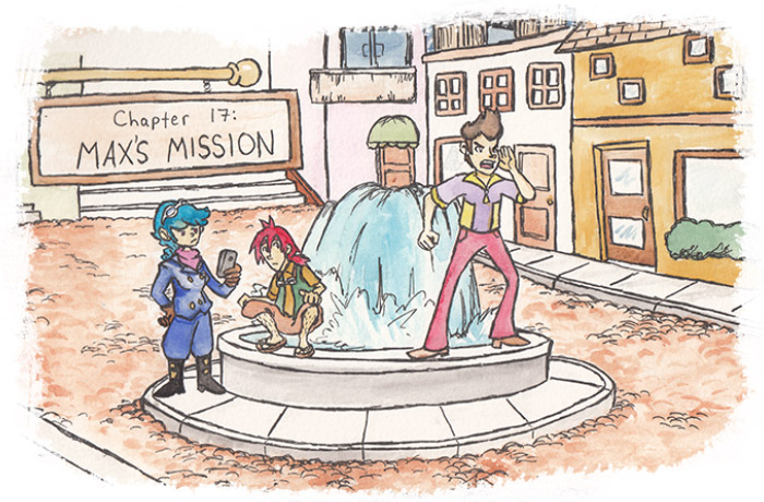 Chapter 17: Max's Mission. Chapter image depicts Max, Aero, and Pic waiting around for Grill by the fountain in the center of Teomo City. Aero is checking her cell phone and looking annoyed, Max is standing on the fountain and shouting for Grill to hurry up, and Pic is sitting on the edge of the fountain with a blank expression.